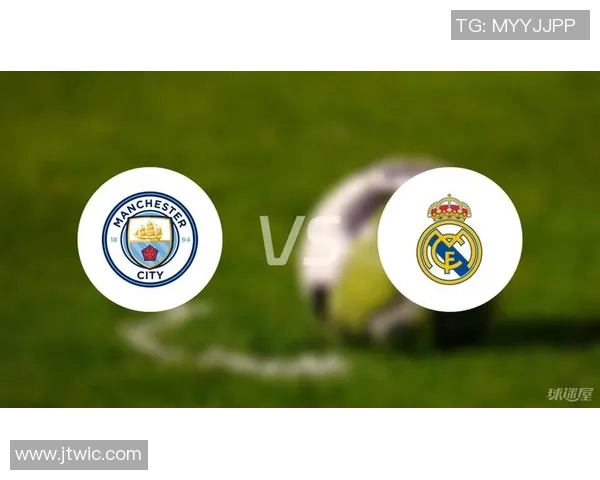 皇马与曼城精彩对决回放全程回顾与赛后分析